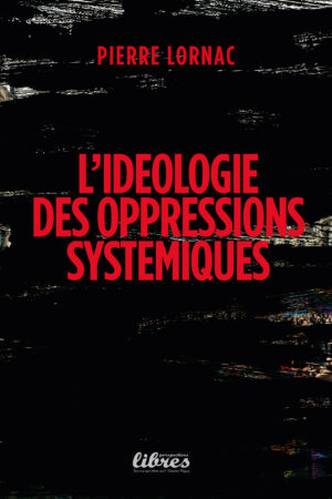 L’idéologie des oppressions systématiques, par Pierre Lorniac